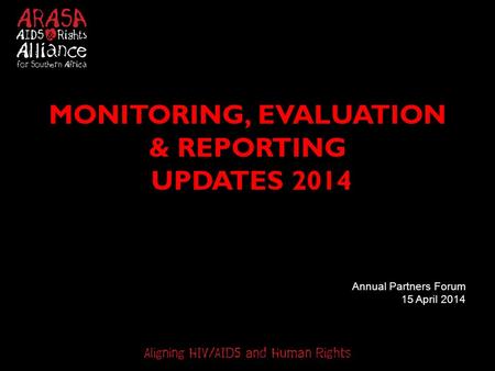 MONITORING, EVALUATION & REPORTING UPDATES 2014 Annual Partners Forum 15 April 2014.
