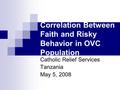 Correlation Between Faith and Risky Behavior in OVC Population Catholic Relief Services Tanzania May 5, 2008.