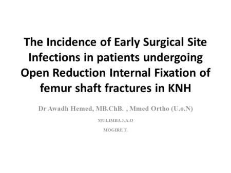 The Incidence of Early Surgical Site Infections in patients undergoing Open Reduction Internal Fixation of femur shaft fractures in KNH Dr Awadh Hemed,