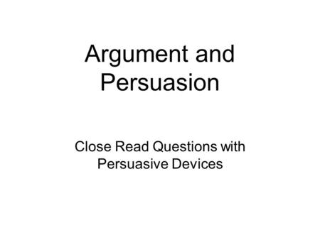 Argument and Persuasion Close Read Questions with Persuasive Devices.
