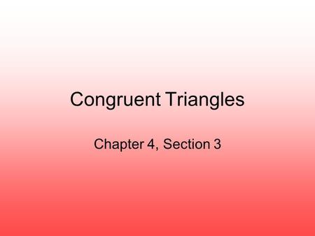 Chapter 4, Section 3 Congruent Triangles. Corresponding Parts of Congruent Triangles Congruent triangles have the same _____________ and ______________.