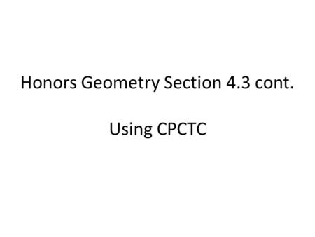 Honors Geometry Section 4.3 cont. Using CPCTC. In order to use one of the 5 congruence postulates / theorems ( )we need to show that 3 parts of one triangle.