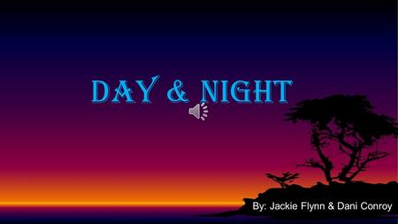 Day & Night By: Jackie Flynn & Dani Conroy The clock struck 12:00 everyone is asleep. The moon was wide awake but the sun was fast asleep. So the moon.