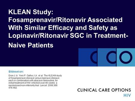 KLEAN Study: Fosamprenavir/Ritonavir Associated With Similar Efficacy and Safety as Lopinavir/Ritonavir SGC in Treatment- Naive Patients Slideset on: Eron.