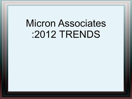Micron Associates :2012 TRENDS. Micron Associates: Smart network could create jobs, economic growth grows LONDON (Reuters) -Ernst & Young report said.