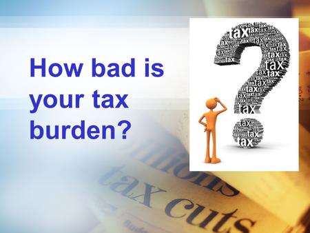 How bad is your tax burden?. Syllabus aims…. Understand taxation: direct and indirect; progressive, proportional and regressive taxes.