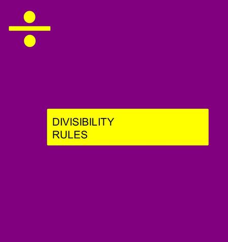 DIVISIBILITY RULES. A number is divisible by: If... 6 9 10 the number ends in 0 the number is also divisible by 2 and 3 the sum of the number's digits.