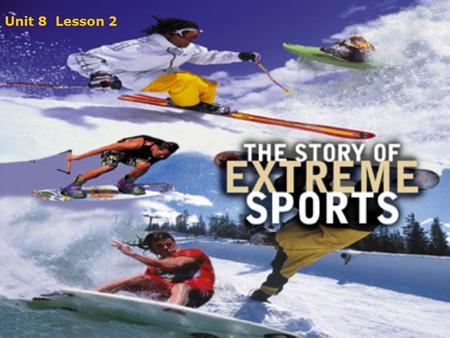 Unit 8 Lesson 2. Unit 8 Lesson 2 Extreme Sports Before you start Listening Vocabulary: Phrasal Verbs Comparing Cultures Speaking.