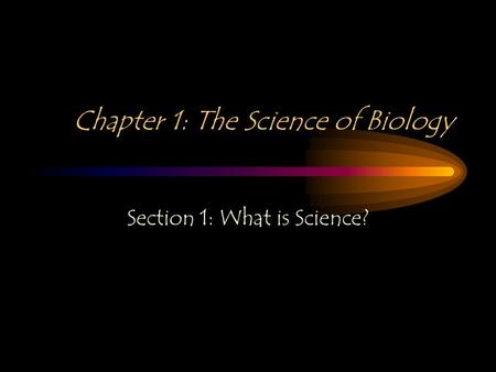 Chapter 1: The Science of Biology Section 1: What is Science?