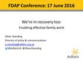 FDAP Conference: 17 June 2016 We’re in recovery too: Enabling effective family work Oliver Standing Director of policy & communications