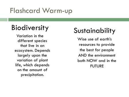 Flashcard Warm-up Biodiversity Variation in the different species that live in an ecosystem. Depends largely upon the variation of plant life, which depends.