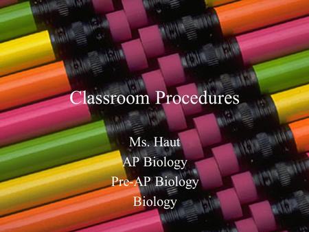 Classroom Procedures Ms. Haut AP Biology Pre-AP Biology Biology.