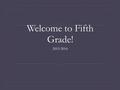 Welcome to Fifth Grade! 2015-2016. Schedule  8:20-8:30- Welcome/Morning Work  8:30-9:20- Enrichments  9:20-11:40- Language Arts  11:40-11:55- Recess.