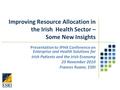 Improving Resource Allocation in the Irish Health Sector – Some New Insights Presentation to IPHA Conference on Enterprise and Health Solutions for Irish.