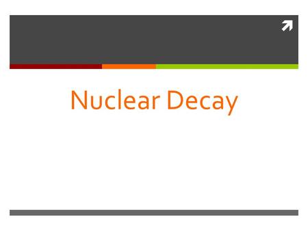 Nuclear Decay.