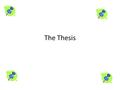 The Thesis. Thesis Sometimes called: – Thesis – Thesis Statement – Argument – Main Argument – Main Idea – Central Idea – Main Point Teachers will often.