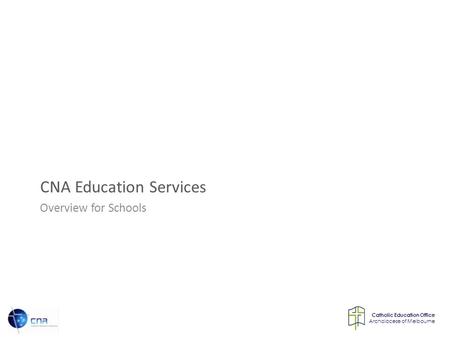 Catholic Education Office Archdiocese of Melbourne CNA Education Services Overview for Schools.