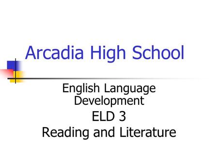 Arcadia High School English Language Development ELD 3 Reading and Literature.