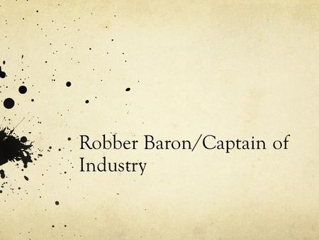 Robber Baron/Captain of Industry. In Groups: Fill out the form for your assigned Individual. Be prepared to share your information with the class. Make.
