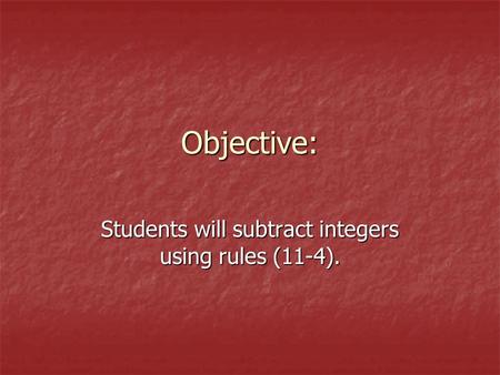 Objective: Students will subtract integers using rules (11-4).
