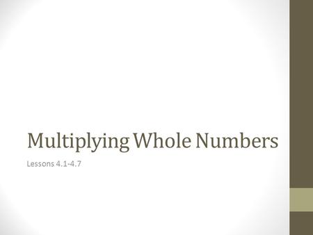 Multiplying Whole Numbers Lessons 4.1-4.7. Math Vocabulary multiply – to add a # to itself one or more times e.x. 2 + 2 + 2 + 2 + 2 = 10 OR 2(5) = 10.
