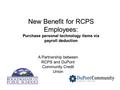 New Benefit for RCPS Employees: Purchase personal technology items via payroll deduction A Partnership between RCPS and DuPont Community Credit Union.