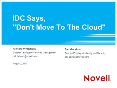 IDC Says, Don't Move To The Cloud Richard Whitehead Director, Intelligent Workload Management August, 2010 Ben Goodman Principal.