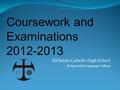 All Saints Catholic High School & Specialist Language College Coursework and Examinations 2012-2013.