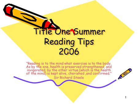 1 Title One Summer Reading Tips 2006 “Reading is to the mind what exercise is to the body. As by the one, health is preserved strengthened, and invigorated;