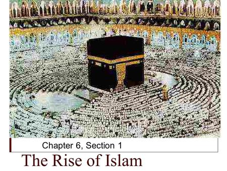 The Rise of Islam Chapter 6, Section 1. Arabian Geography  In the seventh century BCE Arab tribes began to emerge as a force on the Arabian peninsula.