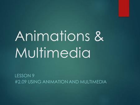 Animations & Multimedia LESSON 9 #2.09 USING ANIMATION AND MULTIMEDIA.