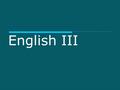 English III. Learning Objectives The course involves a careful instruction of English as both an academic subject and a foreign/second language, and is.