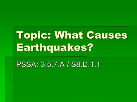 Topic: What Causes Earthquakes? PSSA: 3.5.7.A / S8.D.1.1.