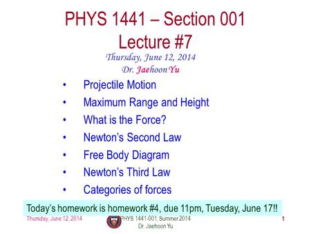 Thursday, June 12, 2014PHYS 1441-001, Summer 2014 Dr. Jaehoon Yu 1 PHYS 1441 – Section 001 Lecture #7 Thursday, June 12, 2014 Dr. Jaehoon Yu Projectile.