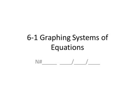 6-1 Graphing Systems of Equations N#_____ ____/____/____.
