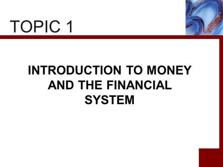 TOPIC 1 INTRODUCTION TO MONEY AND THE FINANCIAL SYSTEM.