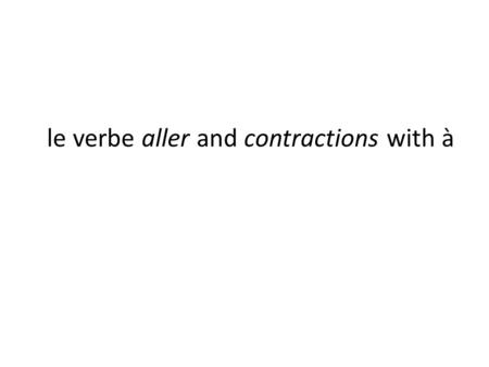 Le verbe aller and contractions with à. The verb aller, which means ________________, is conjugated as follows : jenous tuvous ilelles to go vont allez.