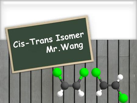 Cis-Trans Isomer Mr.Wang