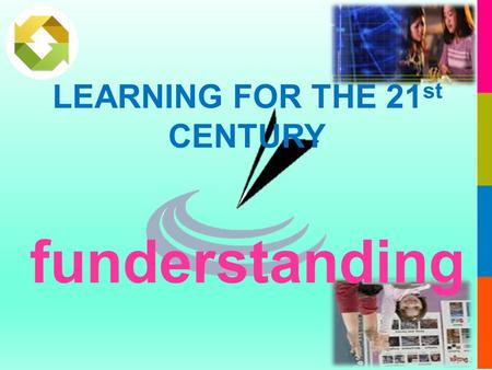 LEARNING FOR THE 21 st CENTURY funderstanding. LEARNING FOR THE 21 st CENTURY.