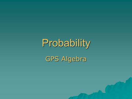 Probability GPS Algebra. Let’s work on some definitions Experiment- is a situation involving chance that leads to results called outcomes. An outcome.