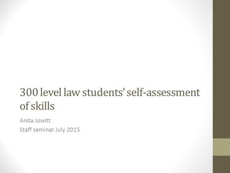 300 level law students’ self-assessment of skills Anita Jowitt Staff seminar July 2015.