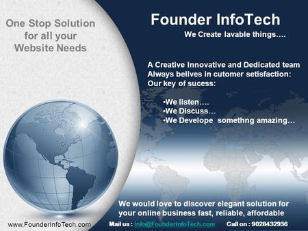 Founder InfoTech We Create lavable things…. A Creative Innovative and Dedicated team Always belives in cutomer setisfaction: Our key of sucess: We listen….