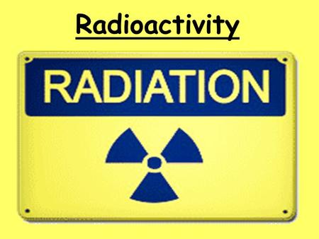 Radioactivity. Learning objectives: To be able to recall and explain the structure and properties of the atom. To be able to recall the three main.