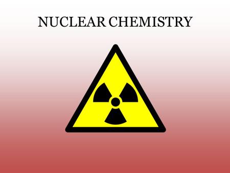 NUCLEAR CHEMISTRY. Isotopes atoms of the same element with different numbers of neutrons.