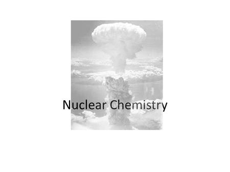 Nuclear Chemistry. Learning Targets I can describe the forces that hold the atom together I can explain why some isotopes are radioactive. I can describe.