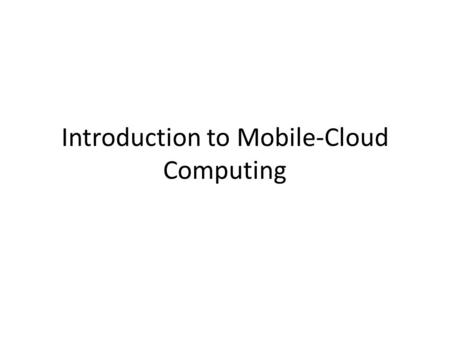 Introduction to Mobile-Cloud Computing. What is Mobile Cloud Computing? an infrastructure where both the data storage and processing happen outside of.