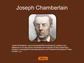 Joseph Chamberlain Joseph Chamberlain was an influential British businessman, politician, and statesman.In his early years Chamberlain was a radically.