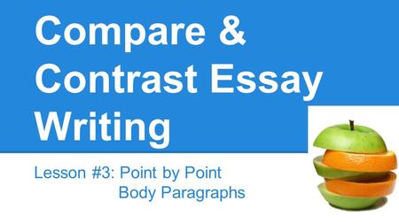 Compare & Contrast Essay Writing Lesson #3: Point by Point Body Paragraphs.