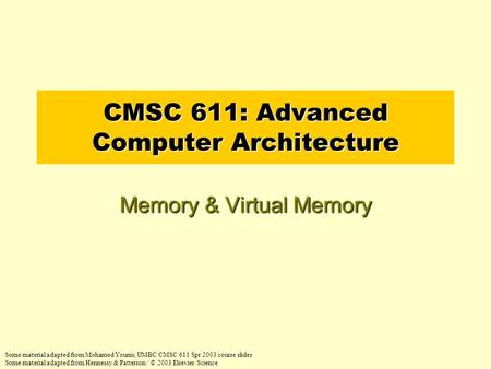 CMSC 611: Advanced Computer Architecture Memory & Virtual Memory Some material adapted from Mohamed Younis, UMBC CMSC 611 Spr 2003 course slides Some material.