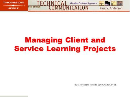 Managing Client and Service Learning Projects Paul V. Anderson’s Technical Communication, 5 th ed.